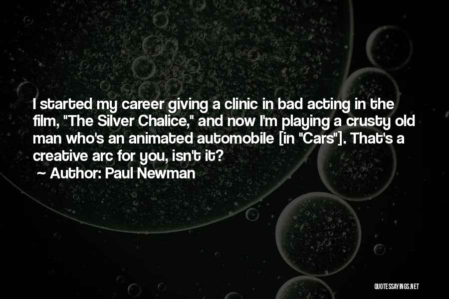 Paul Newman Quotes: I Started My Career Giving A Clinic In Bad Acting In The Film, The Silver Chalice, And Now I'm Playing