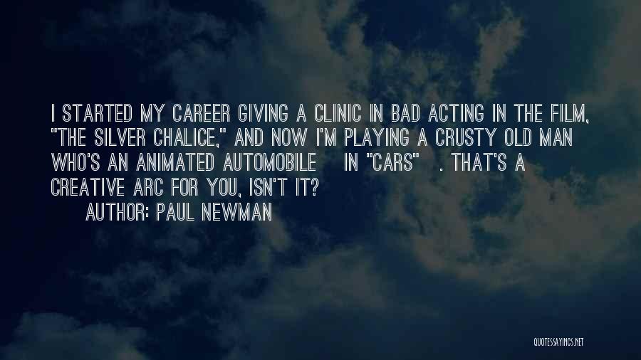 Paul Newman Quotes: I Started My Career Giving A Clinic In Bad Acting In The Film, The Silver Chalice, And Now I'm Playing