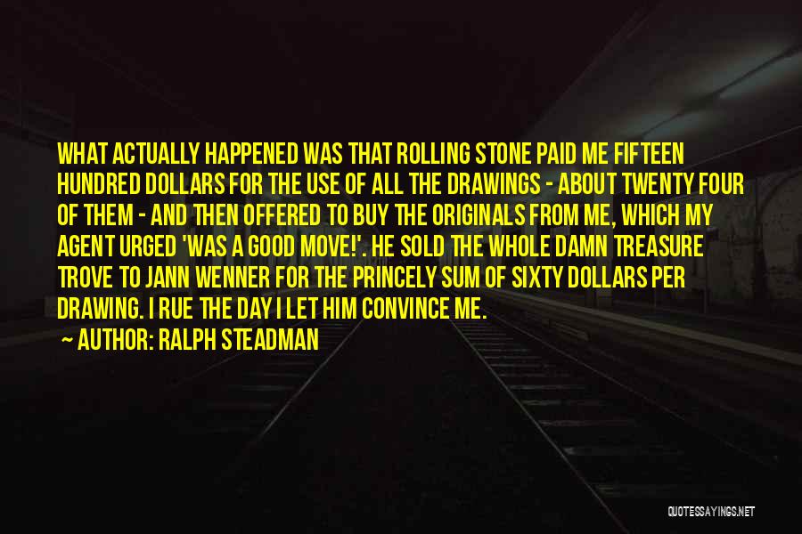 Ralph Steadman Quotes: What Actually Happened Was That Rolling Stone Paid Me Fifteen Hundred Dollars For The Use Of All The Drawings -