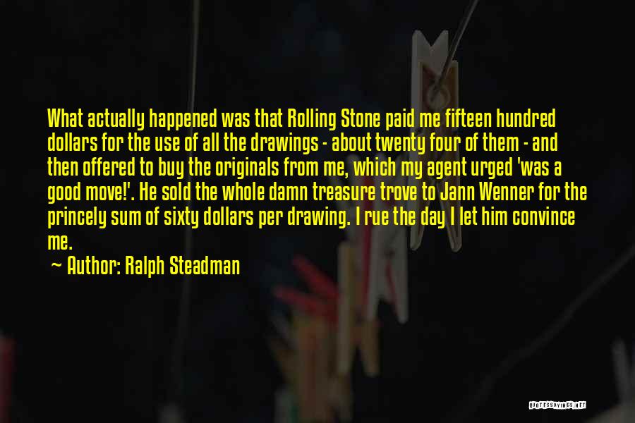 Ralph Steadman Quotes: What Actually Happened Was That Rolling Stone Paid Me Fifteen Hundred Dollars For The Use Of All The Drawings -