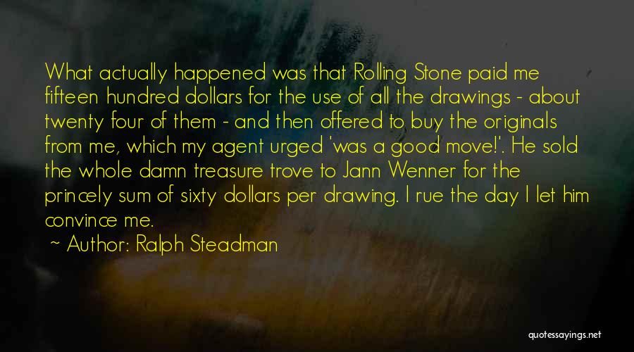 Ralph Steadman Quotes: What Actually Happened Was That Rolling Stone Paid Me Fifteen Hundred Dollars For The Use Of All The Drawings -