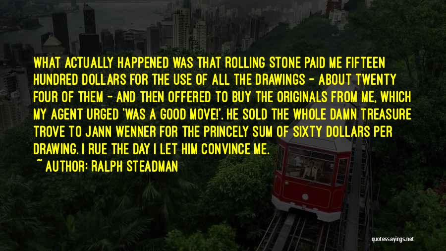 Ralph Steadman Quotes: What Actually Happened Was That Rolling Stone Paid Me Fifteen Hundred Dollars For The Use Of All The Drawings -