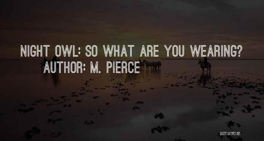 M. Pierce Quotes: Night Owl: So What Are You Wearing?