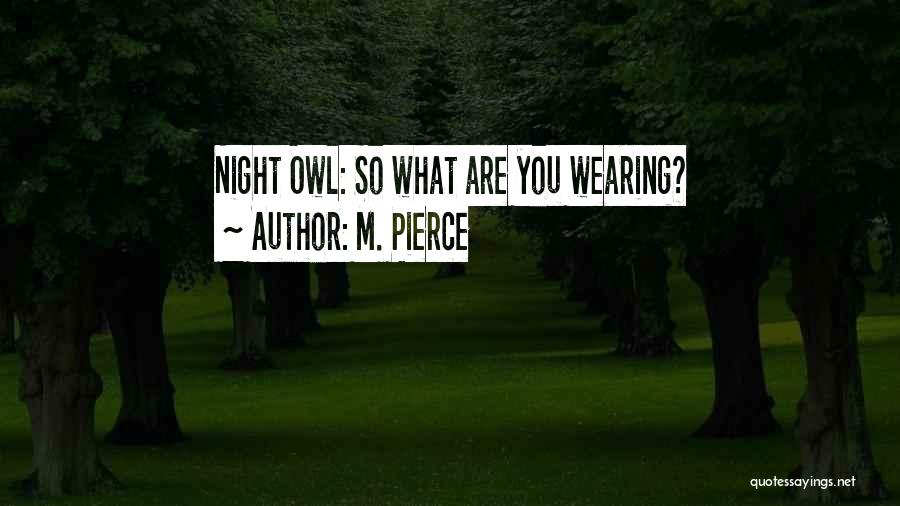 M. Pierce Quotes: Night Owl: So What Are You Wearing?