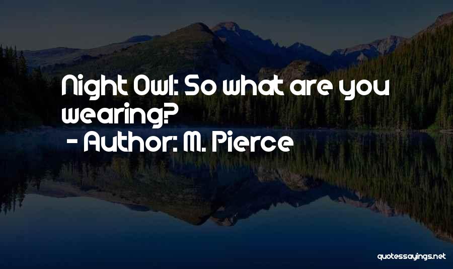 M. Pierce Quotes: Night Owl: So What Are You Wearing?