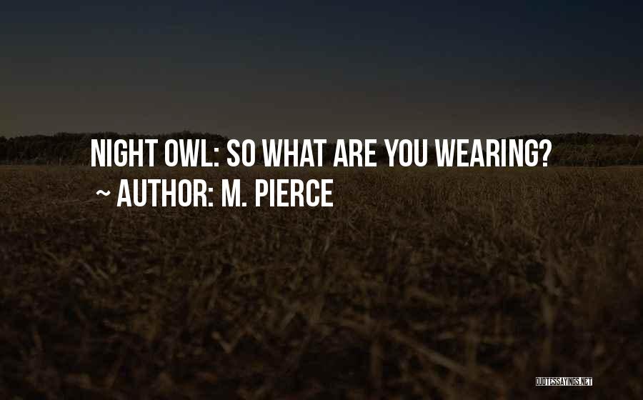 M. Pierce Quotes: Night Owl: So What Are You Wearing?