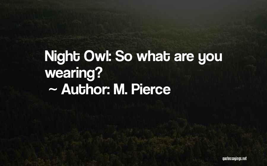 M. Pierce Quotes: Night Owl: So What Are You Wearing?
