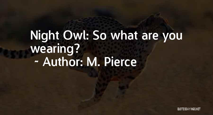 M. Pierce Quotes: Night Owl: So What Are You Wearing?