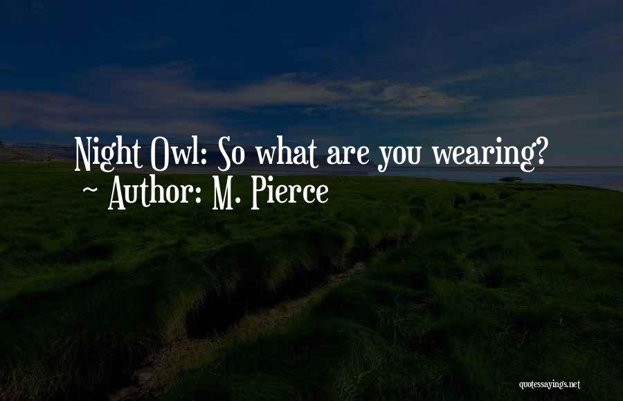 M. Pierce Quotes: Night Owl: So What Are You Wearing?