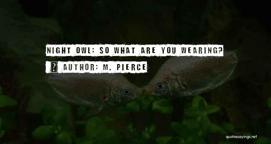 M. Pierce Quotes: Night Owl: So What Are You Wearing?