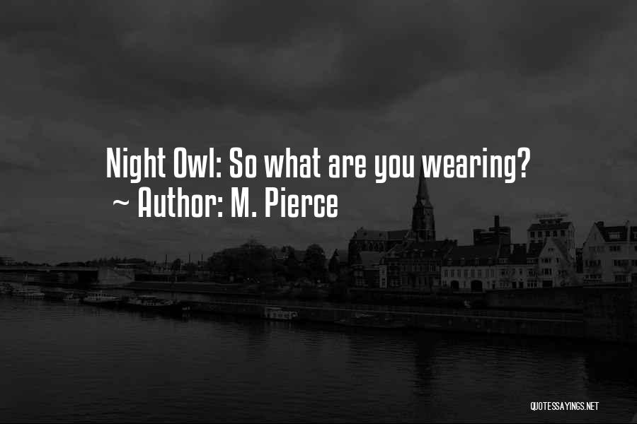 M. Pierce Quotes: Night Owl: So What Are You Wearing?
