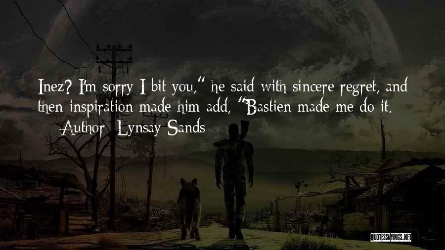 Lynsay Sands Quotes: Inez? I'm Sorry I Bit You, He Said With Sincere Regret, And Then Inspiration Made Him Add, Bastien Made Me