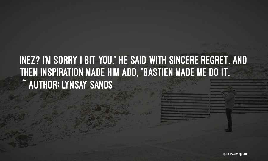 Lynsay Sands Quotes: Inez? I'm Sorry I Bit You, He Said With Sincere Regret, And Then Inspiration Made Him Add, Bastien Made Me