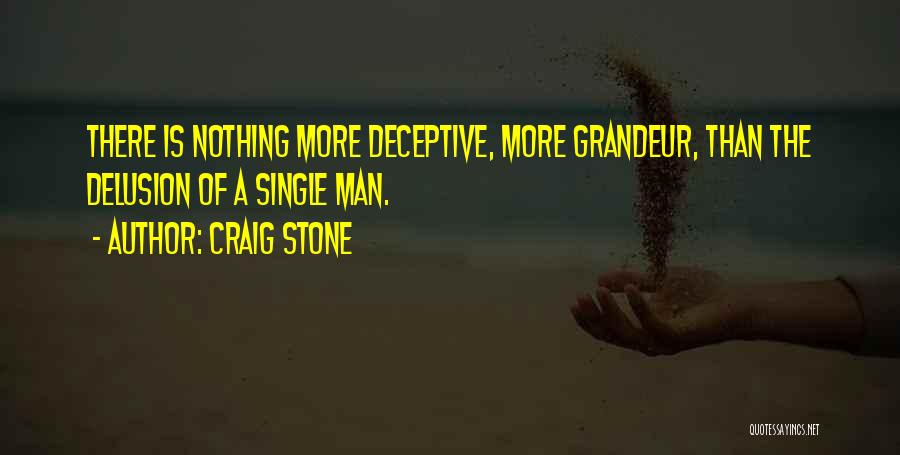 Craig Stone Quotes: There Is Nothing More Deceptive, More Grandeur, Than The Delusion Of A Single Man.