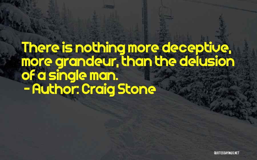 Craig Stone Quotes: There Is Nothing More Deceptive, More Grandeur, Than The Delusion Of A Single Man.