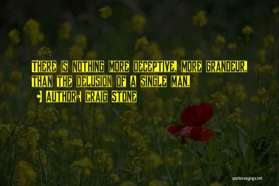 Craig Stone Quotes: There Is Nothing More Deceptive, More Grandeur, Than The Delusion Of A Single Man.