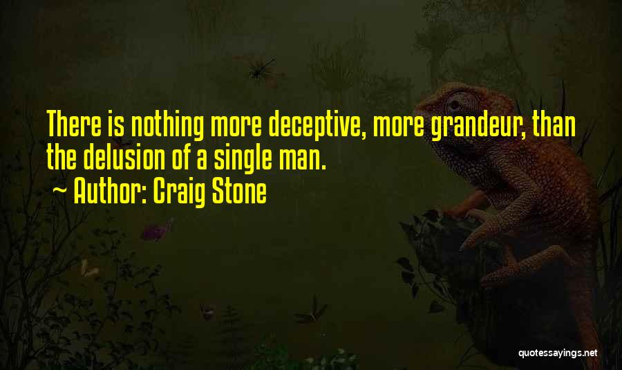 Craig Stone Quotes: There Is Nothing More Deceptive, More Grandeur, Than The Delusion Of A Single Man.