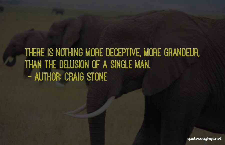 Craig Stone Quotes: There Is Nothing More Deceptive, More Grandeur, Than The Delusion Of A Single Man.