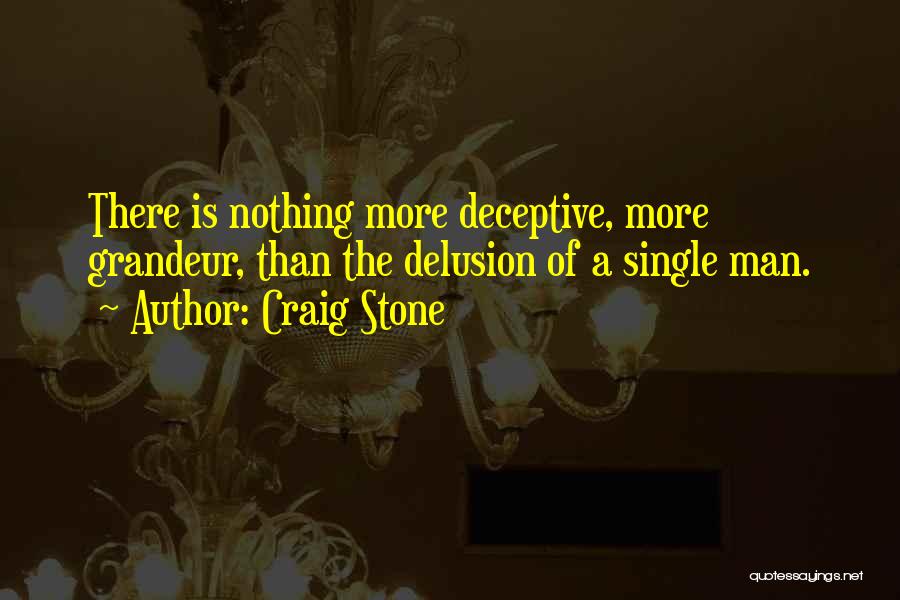 Craig Stone Quotes: There Is Nothing More Deceptive, More Grandeur, Than The Delusion Of A Single Man.