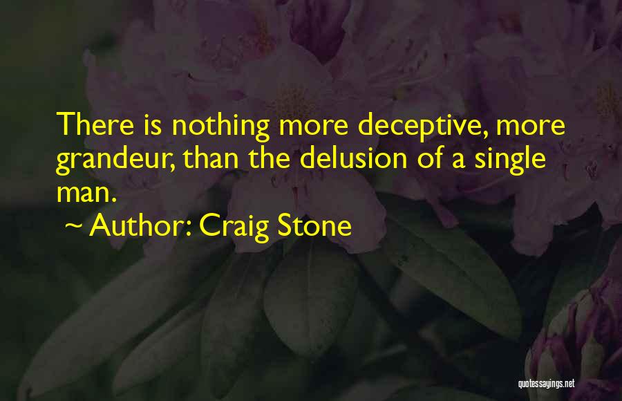 Craig Stone Quotes: There Is Nothing More Deceptive, More Grandeur, Than The Delusion Of A Single Man.