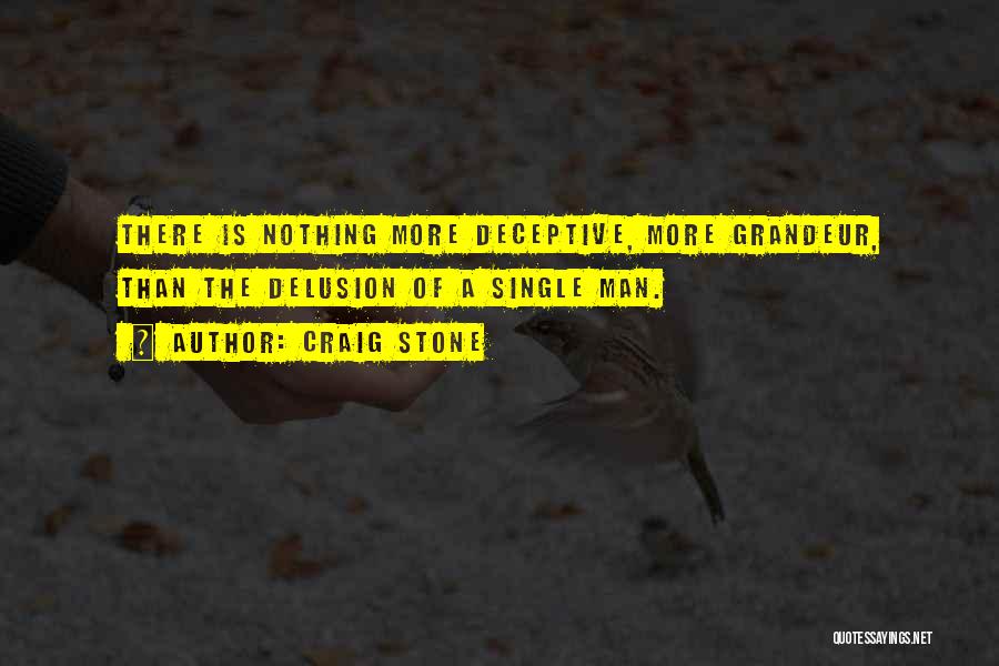 Craig Stone Quotes: There Is Nothing More Deceptive, More Grandeur, Than The Delusion Of A Single Man.