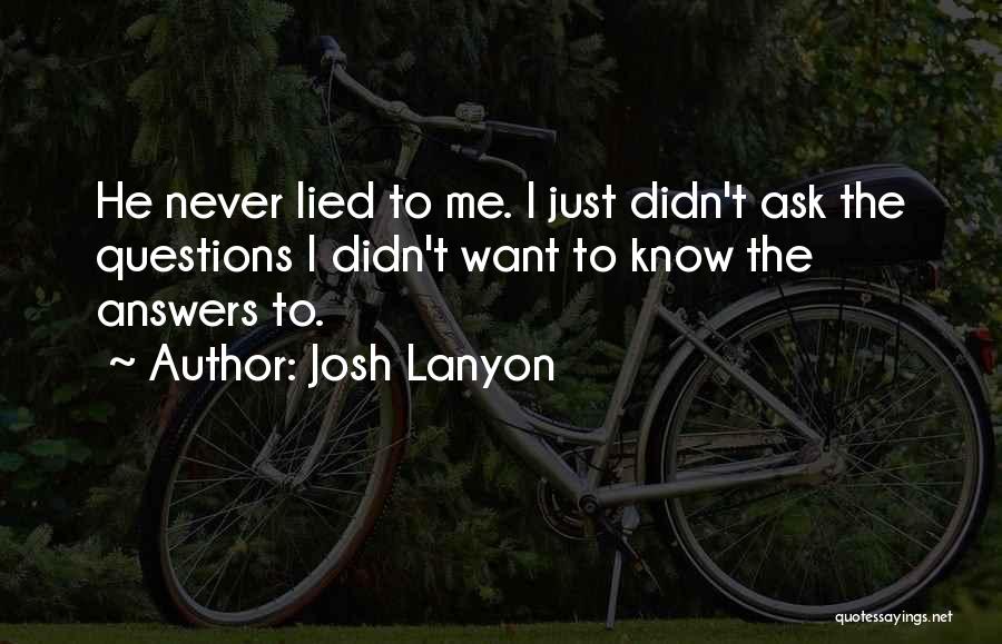 Josh Lanyon Quotes: He Never Lied To Me. I Just Didn't Ask The Questions I Didn't Want To Know The Answers To.