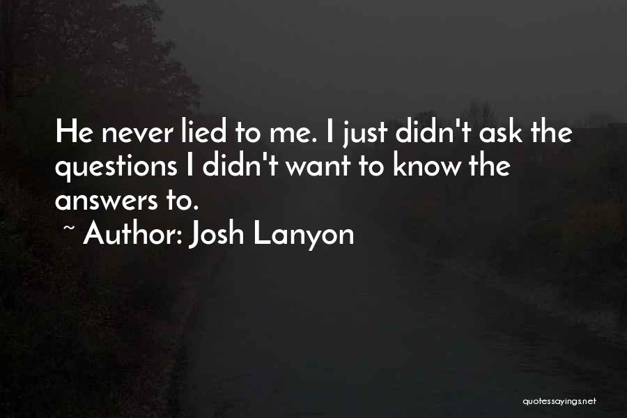 Josh Lanyon Quotes: He Never Lied To Me. I Just Didn't Ask The Questions I Didn't Want To Know The Answers To.