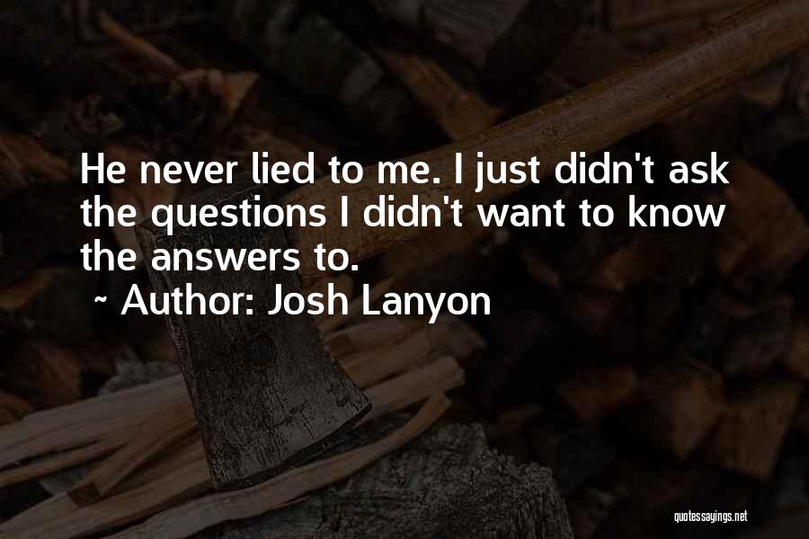 Josh Lanyon Quotes: He Never Lied To Me. I Just Didn't Ask The Questions I Didn't Want To Know The Answers To.