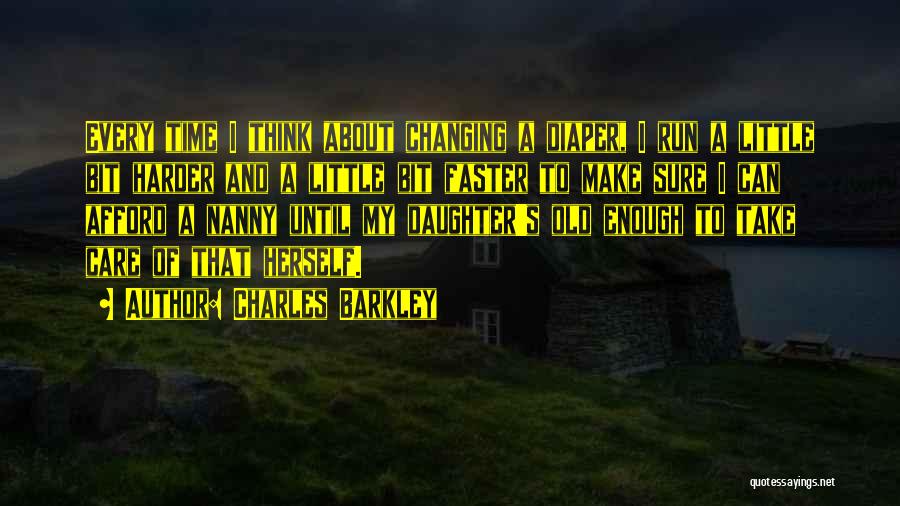 Charles Barkley Quotes: Every Time I Think About Changing A Diaper, I Run A Little Bit Harder And A Little Bit Faster To