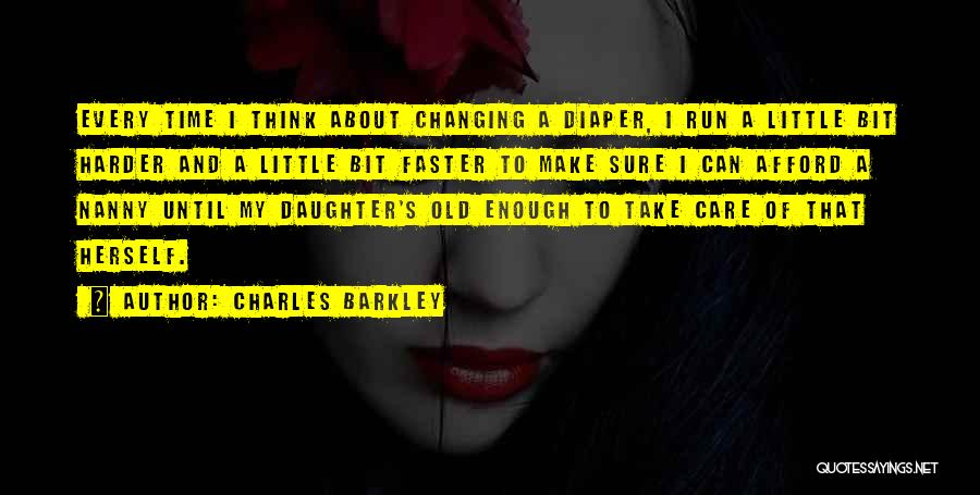 Charles Barkley Quotes: Every Time I Think About Changing A Diaper, I Run A Little Bit Harder And A Little Bit Faster To