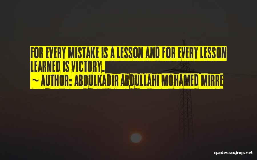 Abdulkadir Abdullahi Mohamed Mirre Quotes: For Every Mistake Is A Lesson And For Every Lesson Learned Is Victory.