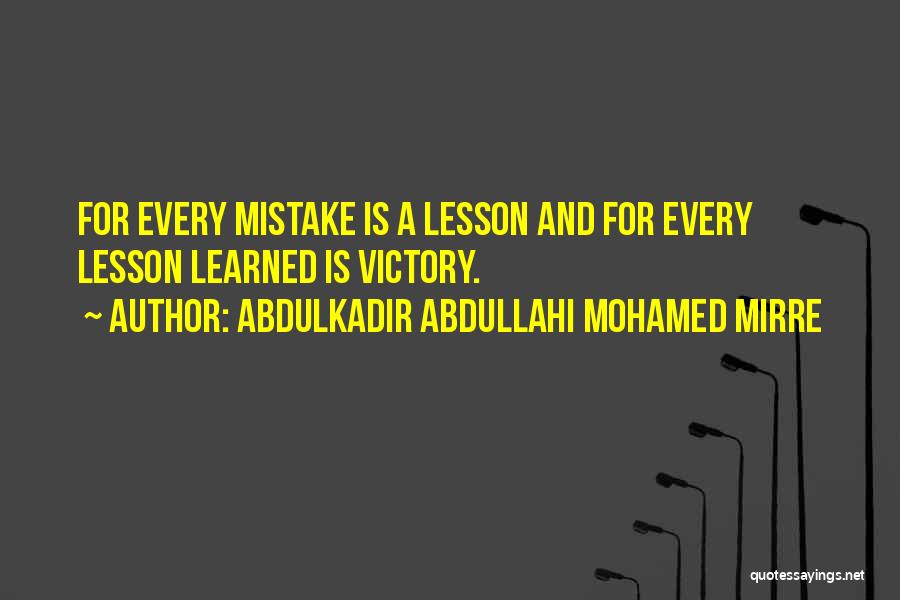 Abdulkadir Abdullahi Mohamed Mirre Quotes: For Every Mistake Is A Lesson And For Every Lesson Learned Is Victory.