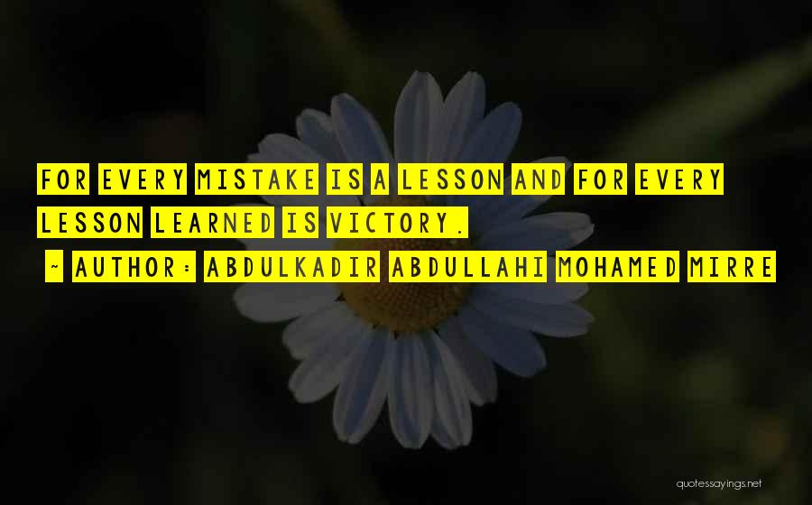 Abdulkadir Abdullahi Mohamed Mirre Quotes: For Every Mistake Is A Lesson And For Every Lesson Learned Is Victory.