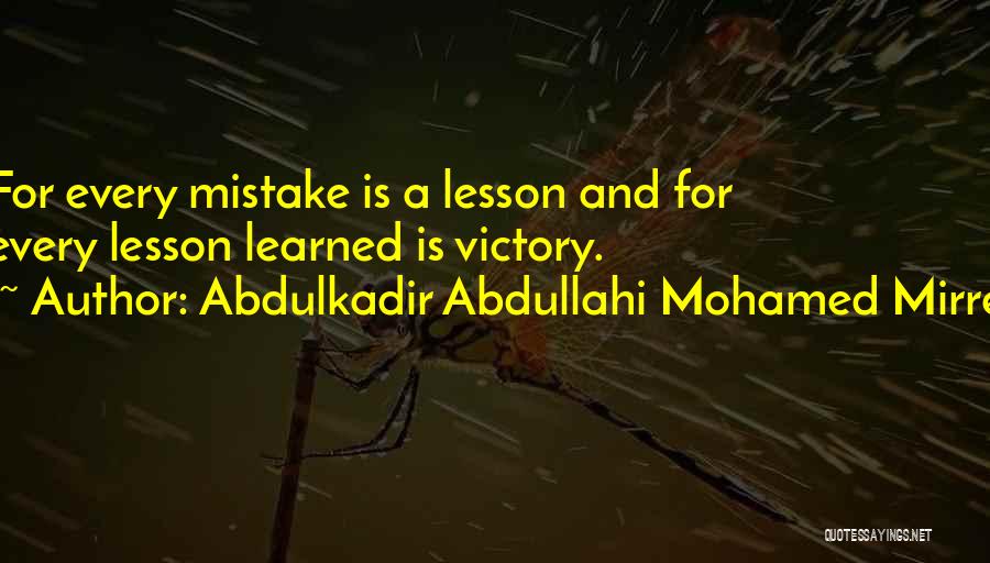 Abdulkadir Abdullahi Mohamed Mirre Quotes: For Every Mistake Is A Lesson And For Every Lesson Learned Is Victory.