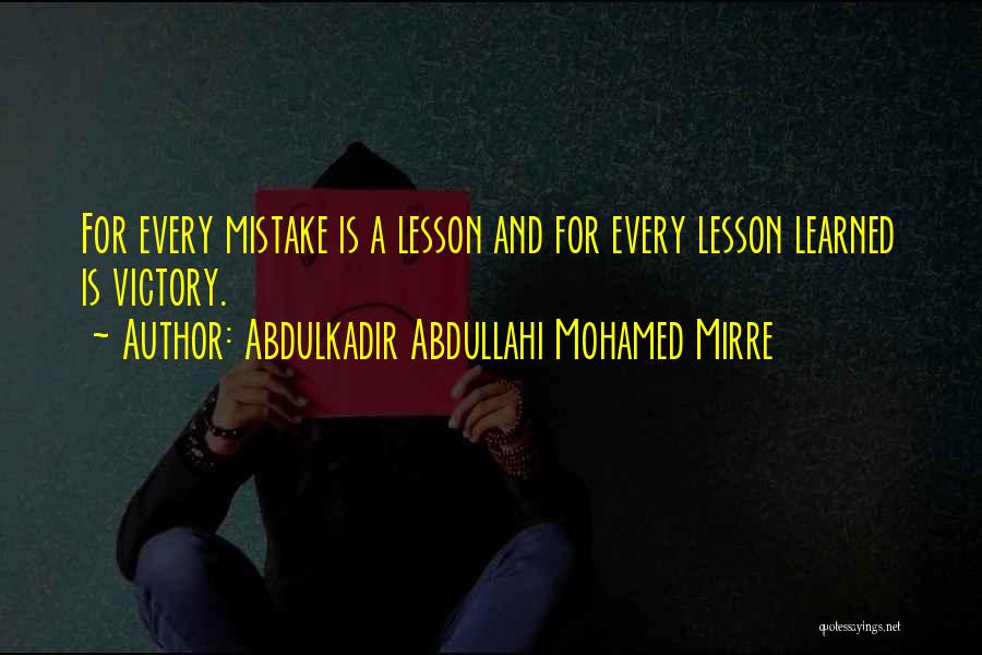 Abdulkadir Abdullahi Mohamed Mirre Quotes: For Every Mistake Is A Lesson And For Every Lesson Learned Is Victory.