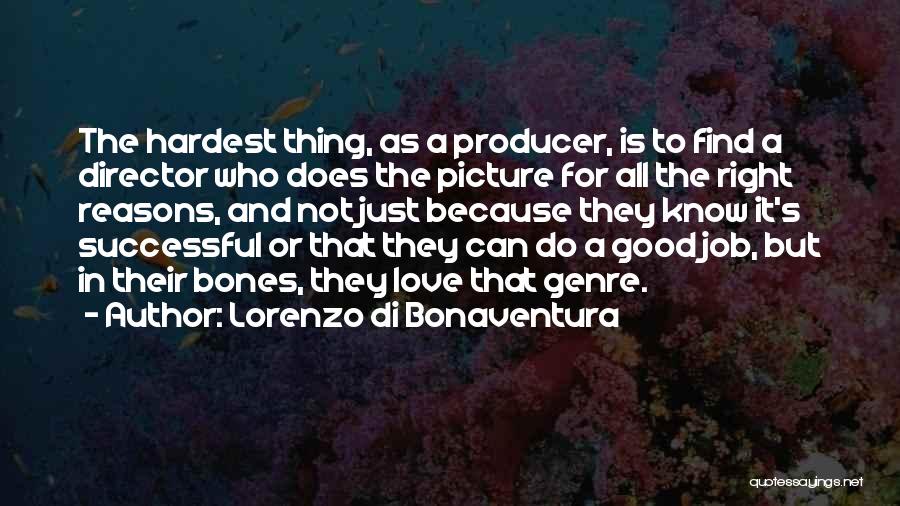 Lorenzo Di Bonaventura Quotes: The Hardest Thing, As A Producer, Is To Find A Director Who Does The Picture For All The Right Reasons,