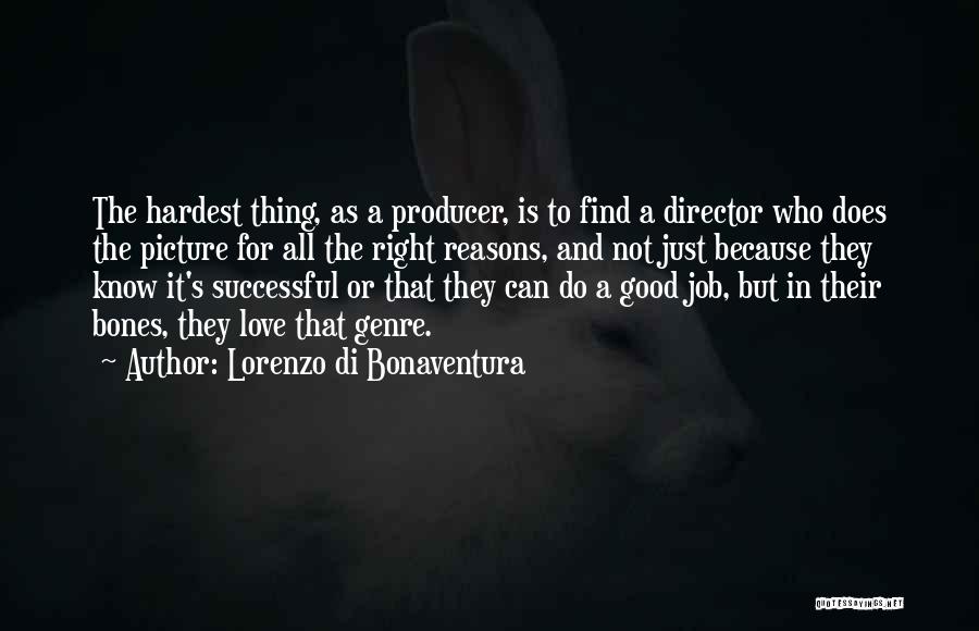 Lorenzo Di Bonaventura Quotes: The Hardest Thing, As A Producer, Is To Find A Director Who Does The Picture For All The Right Reasons,