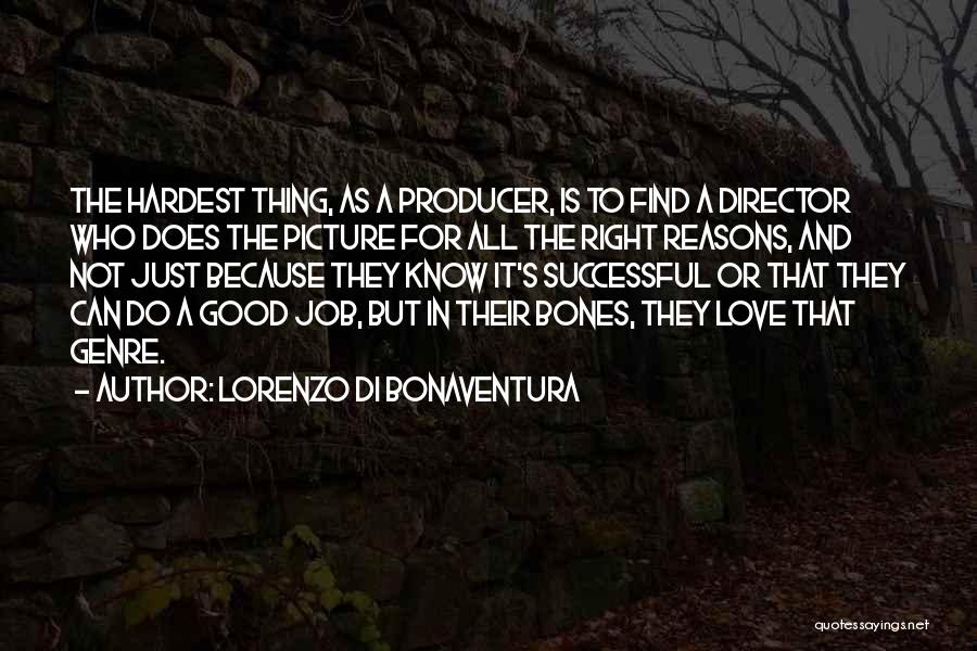 Lorenzo Di Bonaventura Quotes: The Hardest Thing, As A Producer, Is To Find A Director Who Does The Picture For All The Right Reasons,