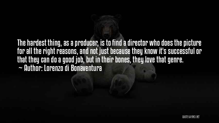 Lorenzo Di Bonaventura Quotes: The Hardest Thing, As A Producer, Is To Find A Director Who Does The Picture For All The Right Reasons,