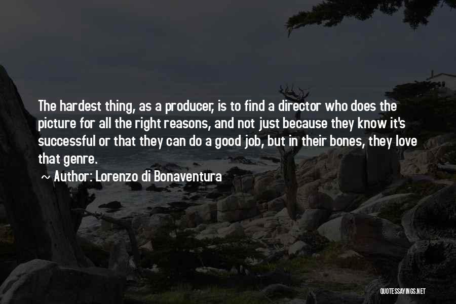 Lorenzo Di Bonaventura Quotes: The Hardest Thing, As A Producer, Is To Find A Director Who Does The Picture For All The Right Reasons,