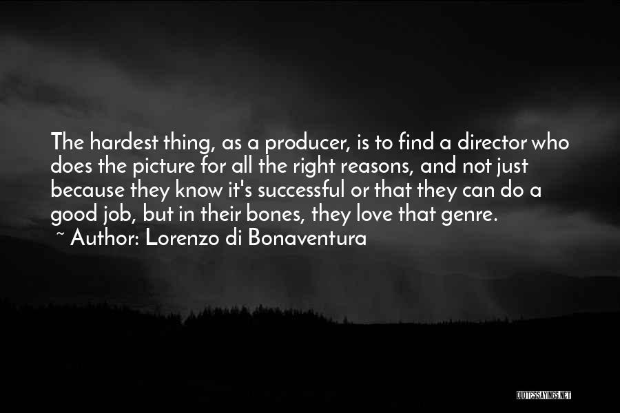 Lorenzo Di Bonaventura Quotes: The Hardest Thing, As A Producer, Is To Find A Director Who Does The Picture For All The Right Reasons,