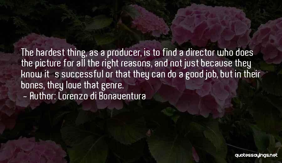 Lorenzo Di Bonaventura Quotes: The Hardest Thing, As A Producer, Is To Find A Director Who Does The Picture For All The Right Reasons,