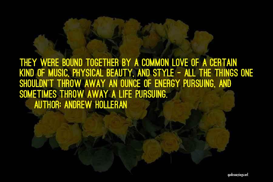 Andrew Holleran Quotes: They Were Bound Together By A Common Love Of A Certain Kind Of Music, Physical Beauty, And Style - All
