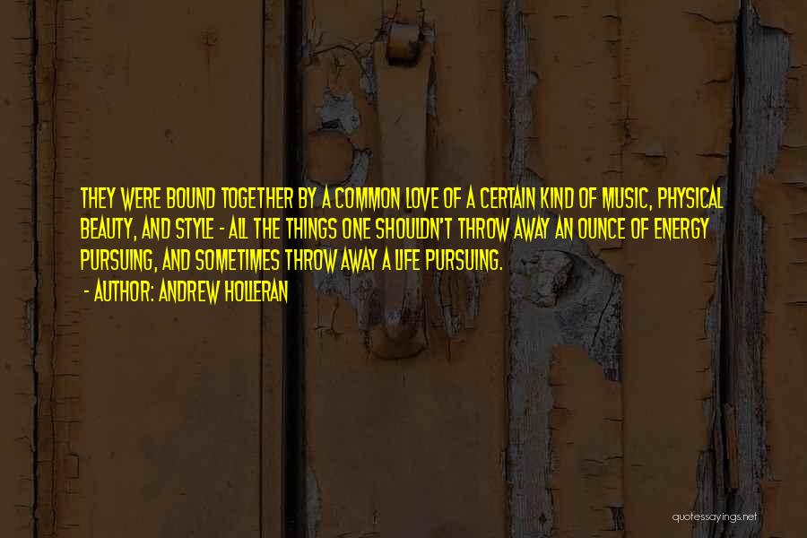 Andrew Holleran Quotes: They Were Bound Together By A Common Love Of A Certain Kind Of Music, Physical Beauty, And Style - All