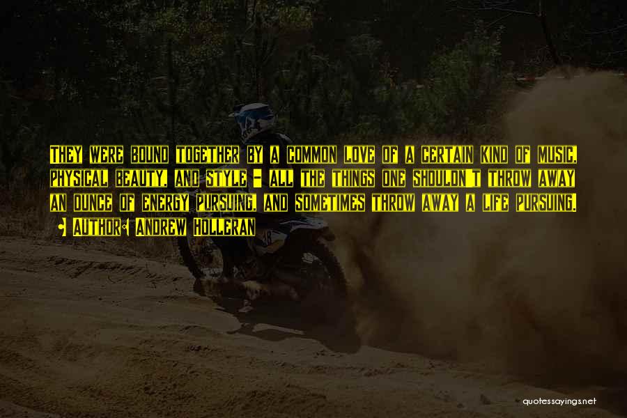 Andrew Holleran Quotes: They Were Bound Together By A Common Love Of A Certain Kind Of Music, Physical Beauty, And Style - All