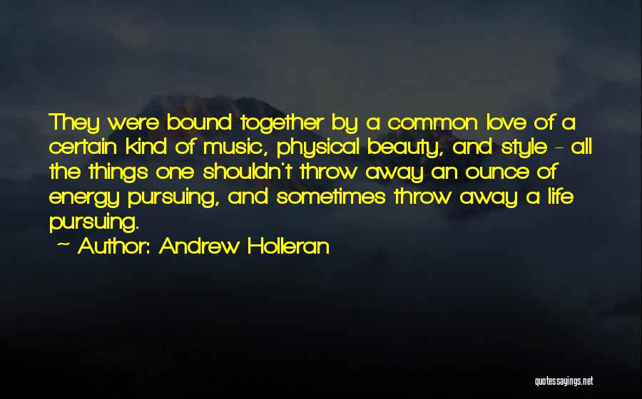 Andrew Holleran Quotes: They Were Bound Together By A Common Love Of A Certain Kind Of Music, Physical Beauty, And Style - All