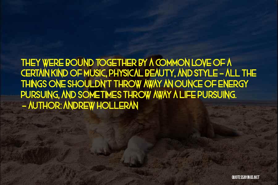 Andrew Holleran Quotes: They Were Bound Together By A Common Love Of A Certain Kind Of Music, Physical Beauty, And Style - All