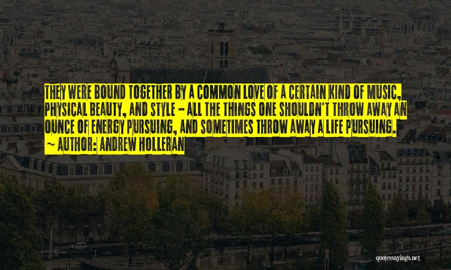 Andrew Holleran Quotes: They Were Bound Together By A Common Love Of A Certain Kind Of Music, Physical Beauty, And Style - All