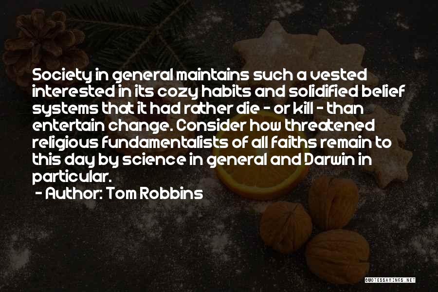 Tom Robbins Quotes: Society In General Maintains Such A Vested Interested In Its Cozy Habits And Solidified Belief Systems That It Had Rather