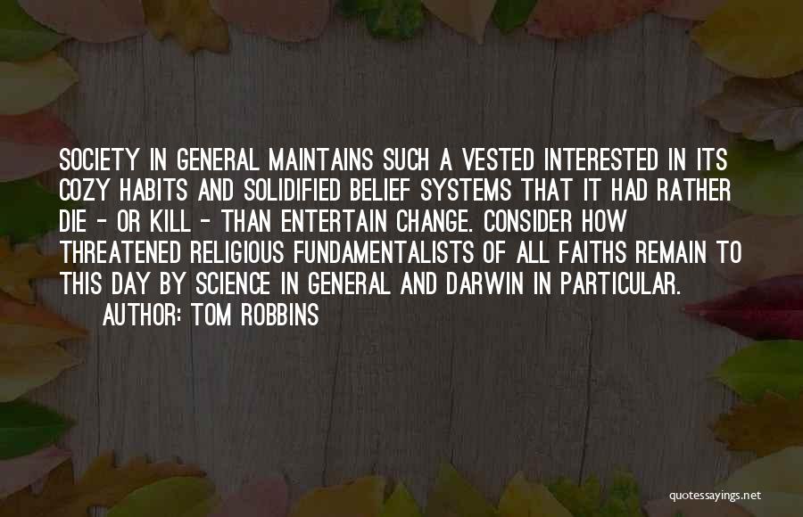 Tom Robbins Quotes: Society In General Maintains Such A Vested Interested In Its Cozy Habits And Solidified Belief Systems That It Had Rather
